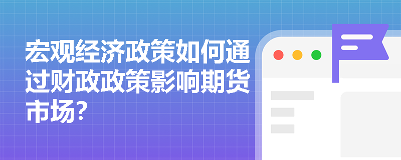 宏观经济政策如何通过财政政策影响期货市场？