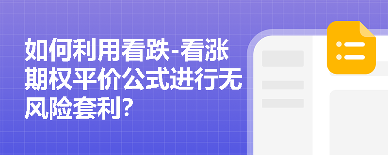 如何利用看跌-看涨期权平价公式进行无风险套利？