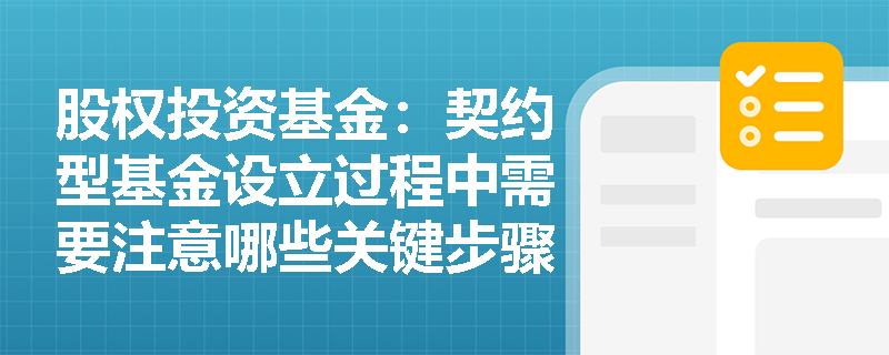 股权投资基金:契约型基金设立过程中需要注意哪些关键步骤? 股权投资基金:契约型基金设立过程中需要注意哪些关键步骤?