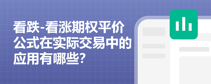 看跌-看涨期权平价公式在实际交易中的应用有哪些？