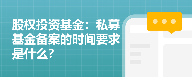 股权投资基金：私募基金备案的时间要求是什么？