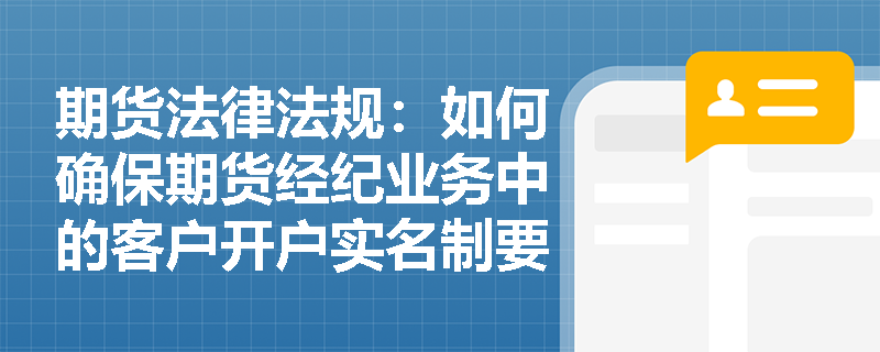 期货法律法规：如何确保期货经纪业务中的客户开户实名制要求？