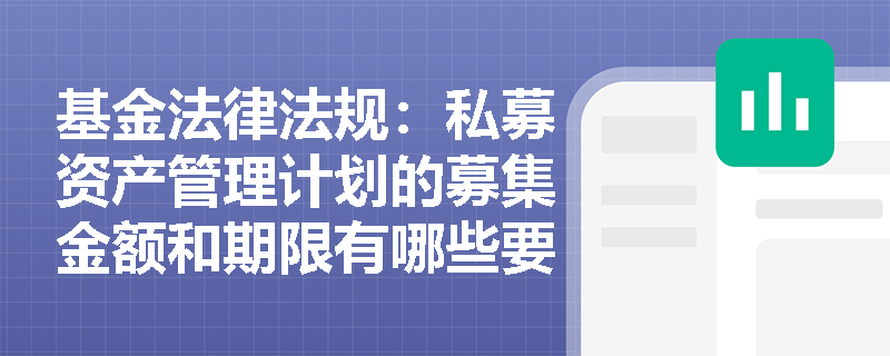 基金法律法规：私募资产管理计划的募集金额和期限有哪些要求？