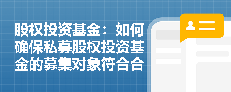 股权投资基金：如何确保私募股权投资基金的募集对象符合合格投资者标准？