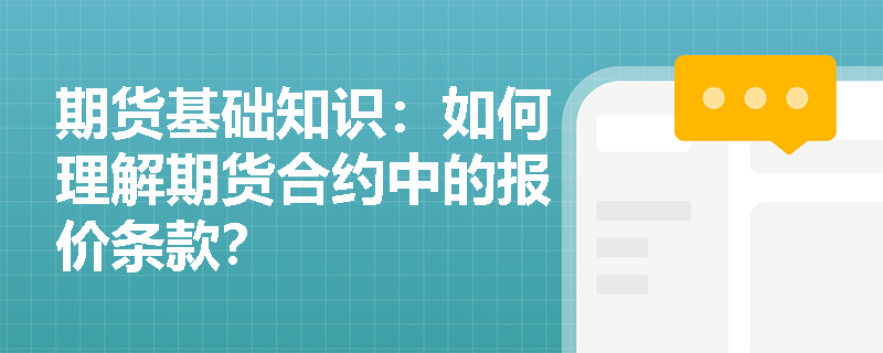 期货基础知识:如何理解期货合约中的报价条款? 期货基础知识:如何理解期货合约中的报价条款?