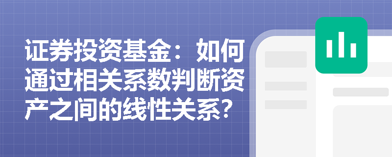 证券投资基金：如何通过相关系数判断资产之间的线性关系？