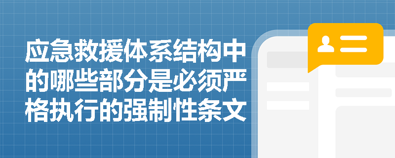 应急救援体系结构中的哪些部分是必须严格执行的强制性条文? 应急救援体系结构中的哪些部分是必须严格执行的强制性条文?