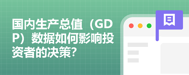 国内生产总值（GDP）数据如何影响投资者的决策？
