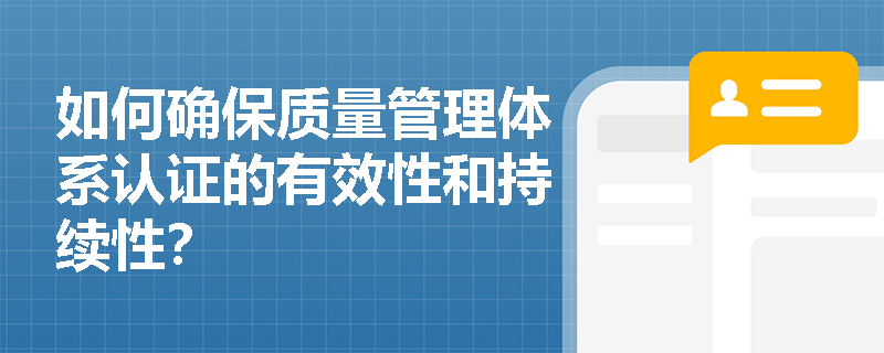 如何确保质量管理体系认证的有效性和持续性？