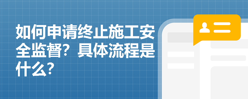 如何申请终止施工安全监督？具体流程是什么？