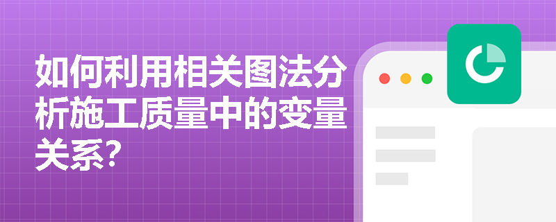 如何利用相关图法分析施工质量中的变量关系？