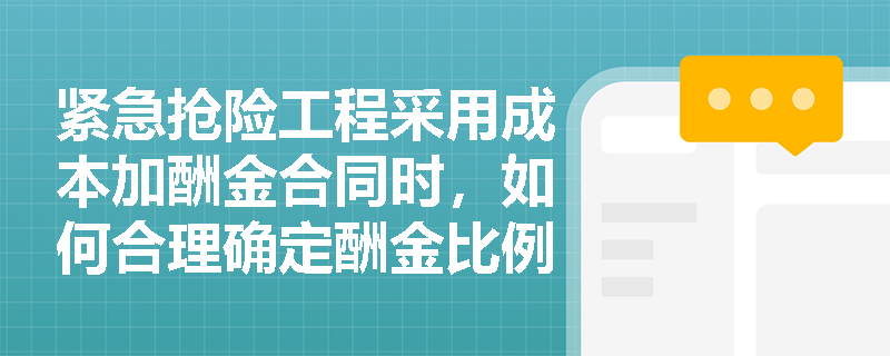 紧急抢险工程采用成本加酬金合同时,如何合理确定酬金比例? 紧急抢险工程采用成本加酬金合同时,如何合理确定酬金比例?