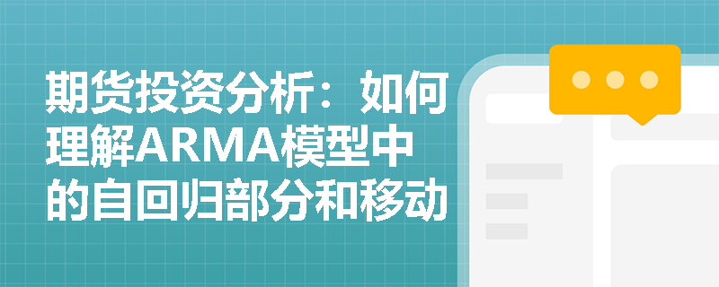 期货投资分析：如何理解ARMA模型中的自回归部分和移动平均部分？