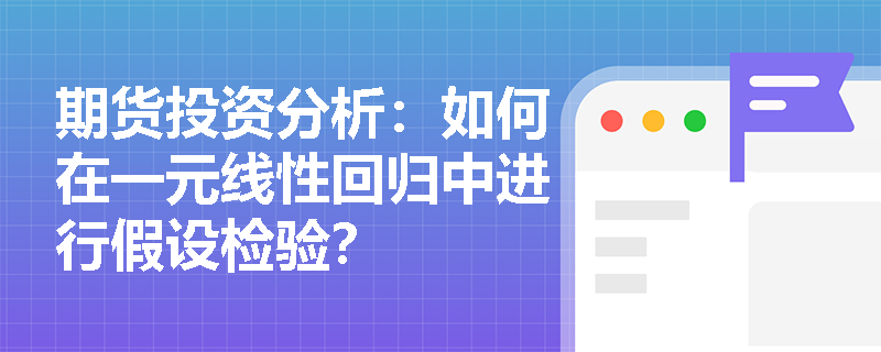 期货投资分析：如何在一元线性回归中进行假设检验？