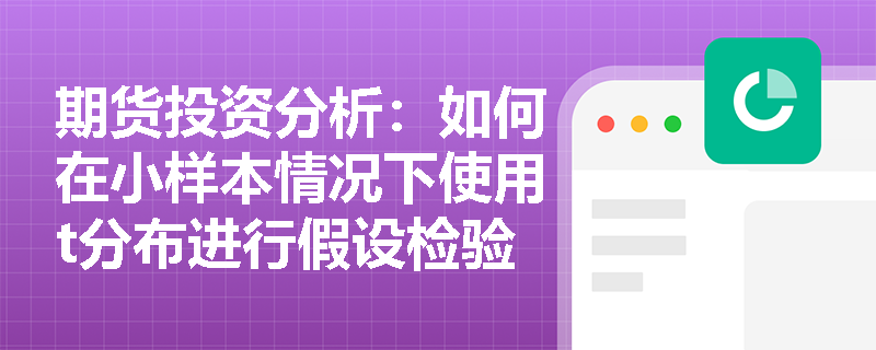 期货投资分析:如何在小样本情况下使用t分布进行假设检验? 期货投资分析:如何在小样本情况下使用t分布进行假设检验?