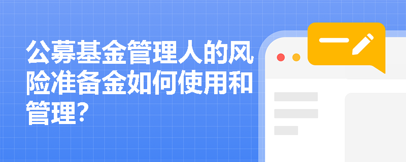 公募基金管理人的风险准备金如何使用和管理？