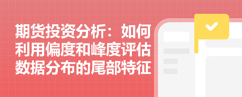 期货投资分析:如何利用偏度和峰度评估数据分布的尾部特征? 期货投资分析:如何利用偏度和峰度评估数据分布的尾部特征?