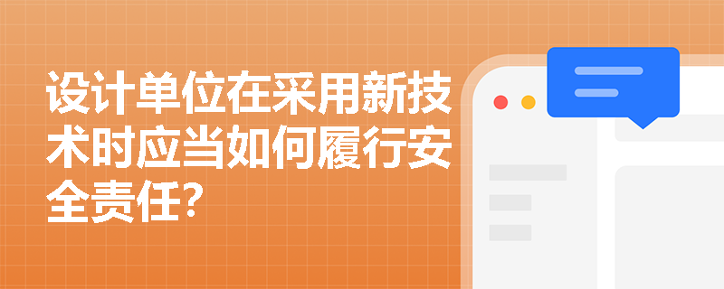 设计单位在采用新技术时应当如何履行安全责任？