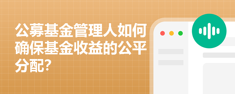公募基金管理人如何确保基金收益的公平分配？