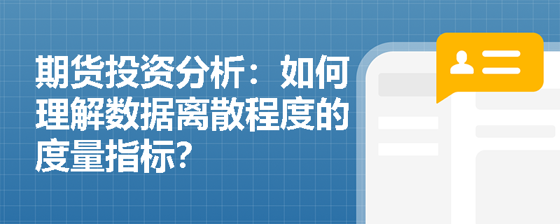 期货投资分析:如何理解数据离散程度的度量指标? 期货投资分析:如何理解数据离散程度的度量指标?