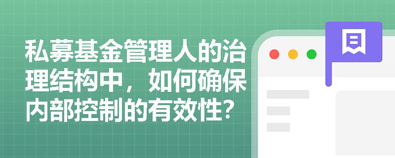 私募基金管理人的治理结构中,如何确保内部控制的有效性? 私募基金管理人的治理结构中,如何确保内部控制的有效性?