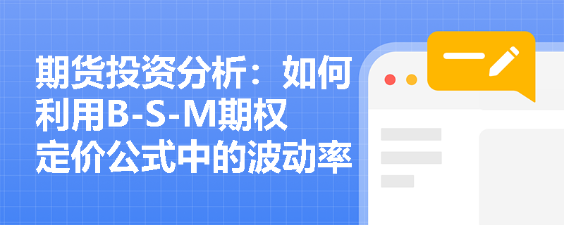 期货投资分析:如何利用B-S-M期权定价公式中的波动率进行风险管理? 期货投资分析:如何利用B-S-M期权定价公式中的波动率进行风险管理?
