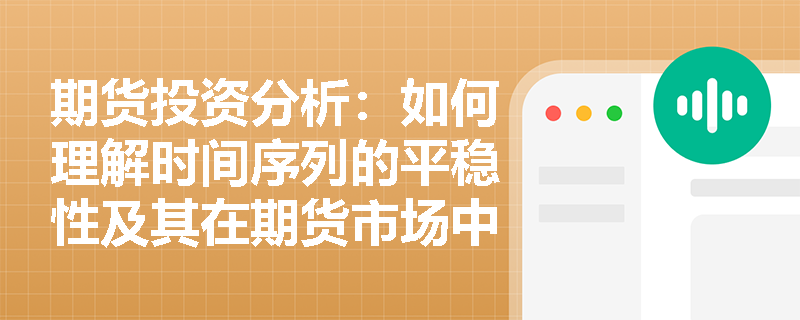 期货投资分析：如何理解时间序列的平稳性及其在期货市场中的应用？