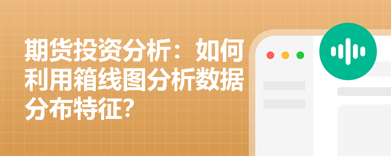 期货投资分析:如何利用箱线图分析数据分布特征? 期货投资分析:如何利用箱线图分析数据分布特征?