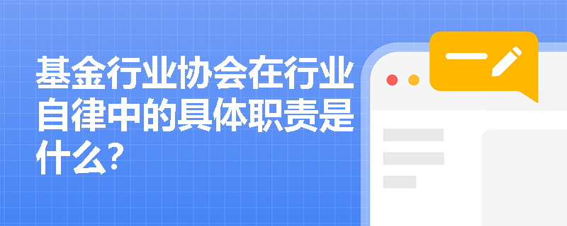 基金行业协会在行业自律中的具体职责是什么？