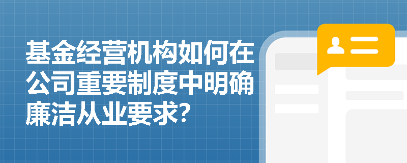 基金经营机构如何在公司重要制度中明确廉洁从业要求？