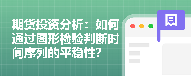 期货投资分析：如何通过图形检验判断时间序列的平稳性？