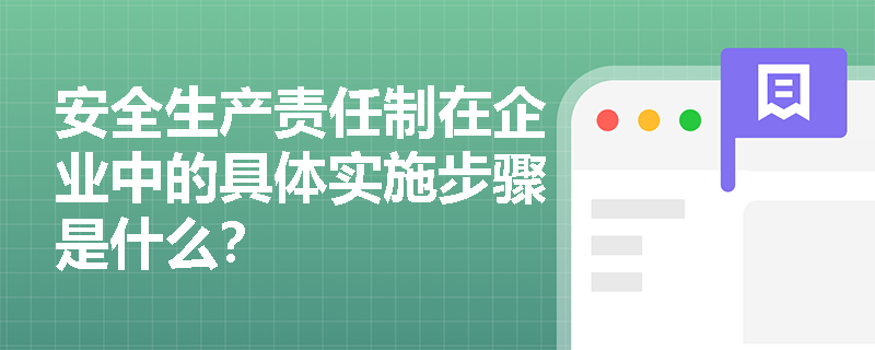 安全生产责任制在企业中的具体实施步骤是什么？