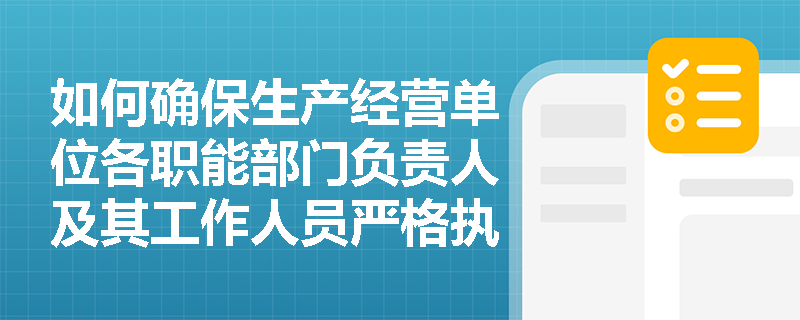如何确保生产经营单位各职能部门负责人及其工作人员严格执行安全生产责任制？