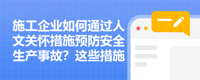 施工企业如何通过人文关怀措施预防安全生产事故?这些措施是否具有法律强制性? 施工企业如何通过人文关怀措施预防安全生产事故?这些措施是否具有法律强制性?