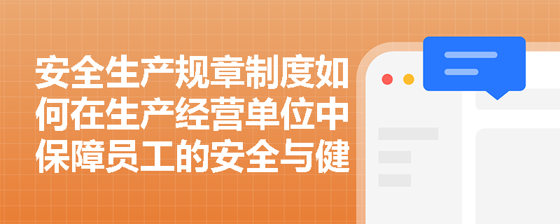 安全生产规章制度如何在生产经营单位中保障员工的安全与健康？