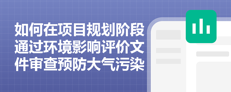 如何在项目规划阶段通过环境影响评价文件审查预防大气污染？
