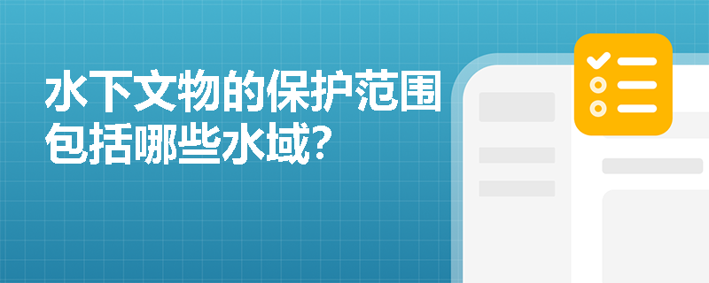 水下文物的保护范围包括哪些水域? 水下文物的保护范围包括哪些水域?