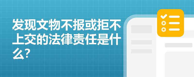 发现文物不报或拒不上交的法律责任是什么？