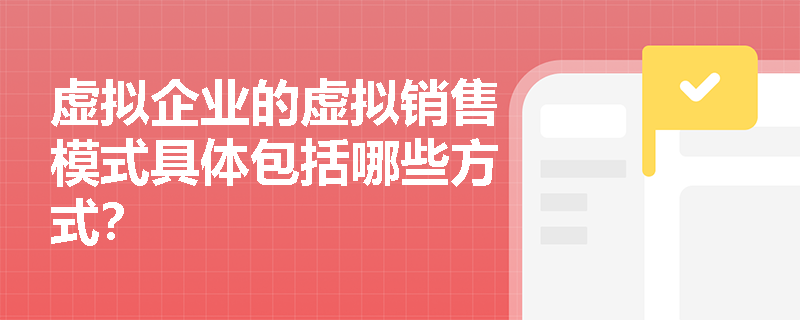 虚拟企业的虚拟销售模式具体包括哪些方式？