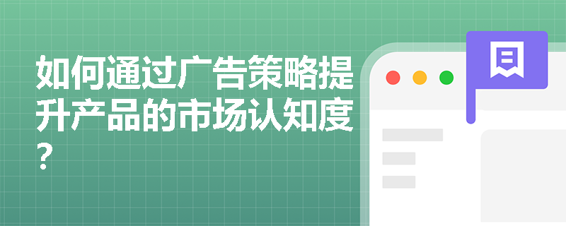 如何通过广告策略提升产品的市场认知度？