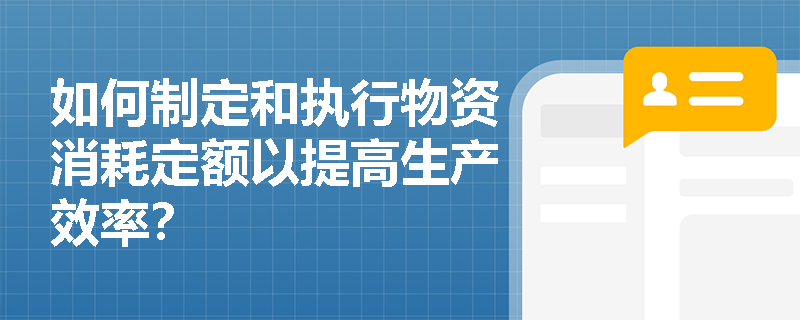 如何制定和执行物资消耗定额以提高生产效率？
