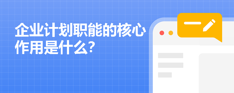 企业计划职能的核心作用是什么? 企业计划职能的核心作用是什么?