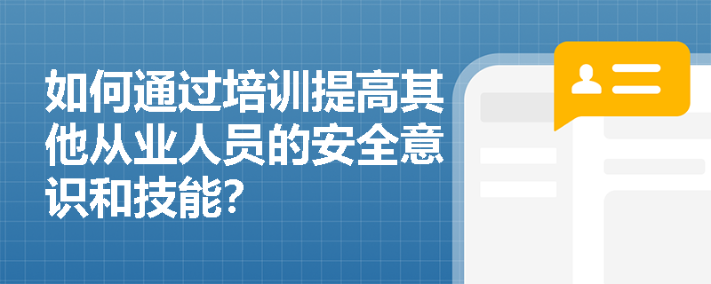 如何通过培训提高其他从业人员的安全意识和技能？