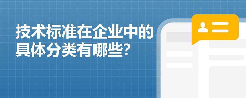 技术标准在企业中的具体分类有哪些? 技术标准在企业中的具体分类有哪些?
