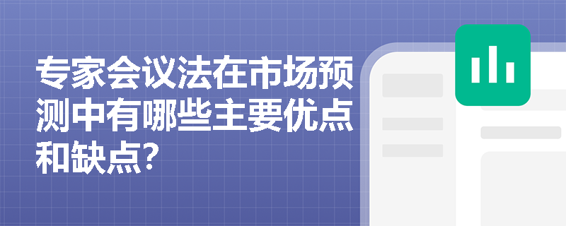 专家会议法在市场预测中有哪些主要优点和缺点？
