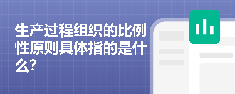 生产过程组织的比例性原则具体指的是什么？