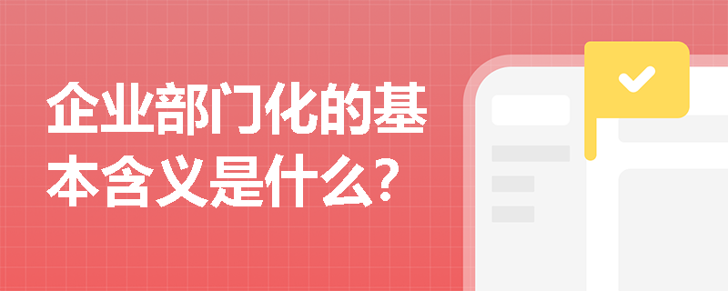 企业部门化的基本含义是什么？