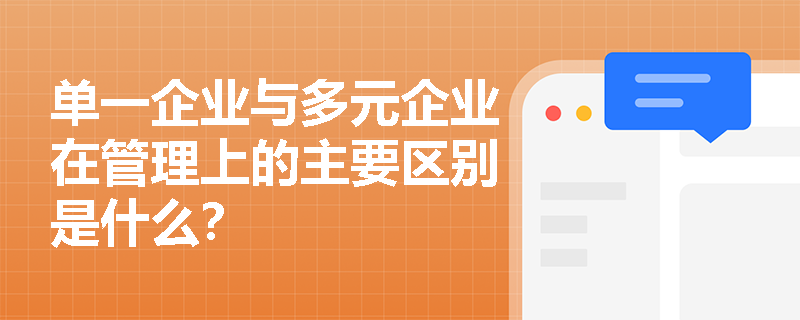 单一企业与多元企业在管理上的主要区别是什么？