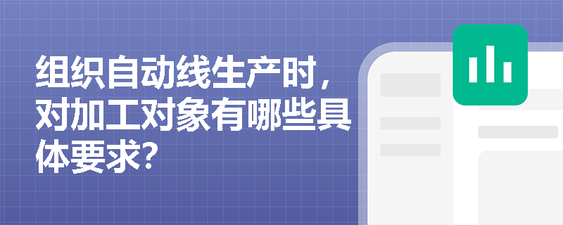 组织自动线生产时，对加工对象有哪些具体要求？