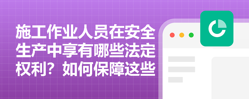 施工作业人员在安全生产中享有哪些法定权利？如何保障这些权利的实施？